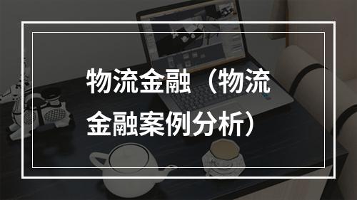 物流金融（物流金融案例分析）