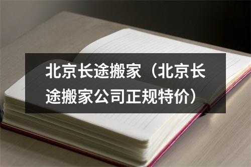 北京长途搬家（北京长途搬家公司正规特价）