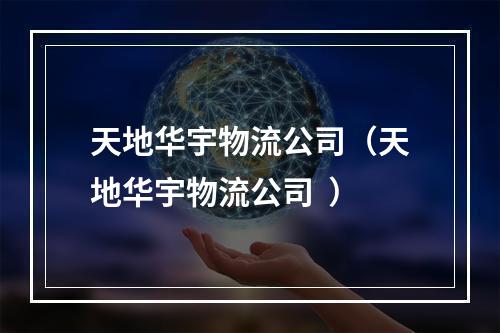 天地华宇物流公司（天地华宇物流公司  ）