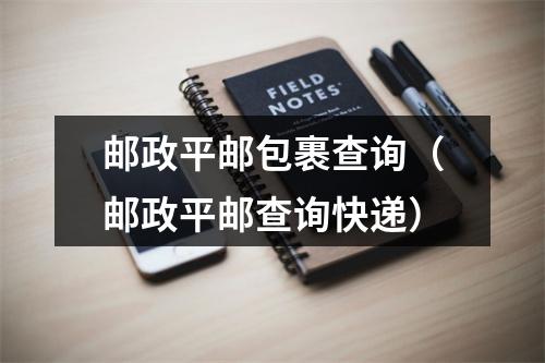 邮政平邮包裹查询（邮政平邮查询快递）