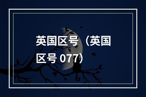 英国区号（英国区号 077）