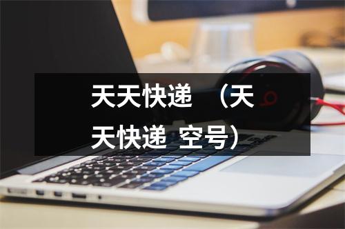天天快递  （天天快递  空号）
