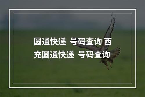 圆通快递  号码查询 西充圆通快递  号码查询