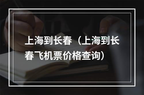 上海到长春（上海到长春飞机票价格查询）