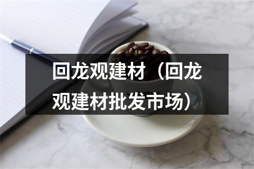 回龙观建材（回龙观建材批发市场）