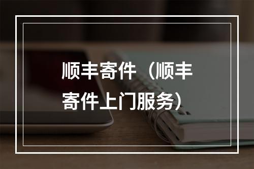 顺丰寄件（顺丰寄件上门服务）