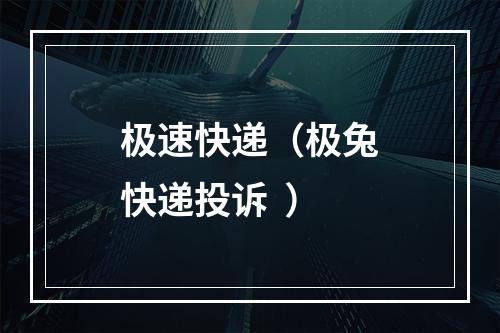 极速快递（极兔快递投诉  ）