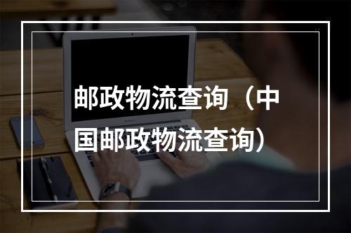 邮政物流查询（中国邮政物流查询）