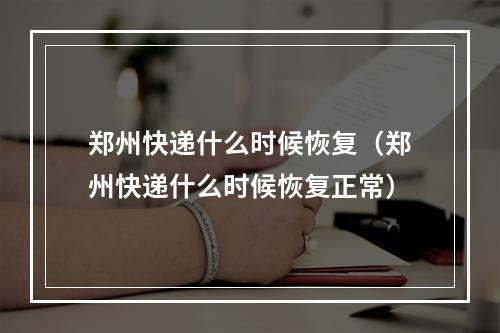 郑州快递什么时候恢复（郑州快递什么时候恢复正常）