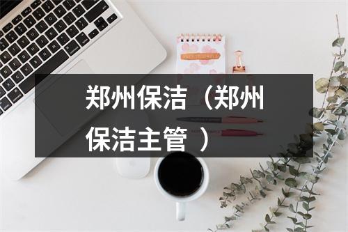 郑州保洁（郑州保洁主管  ）
