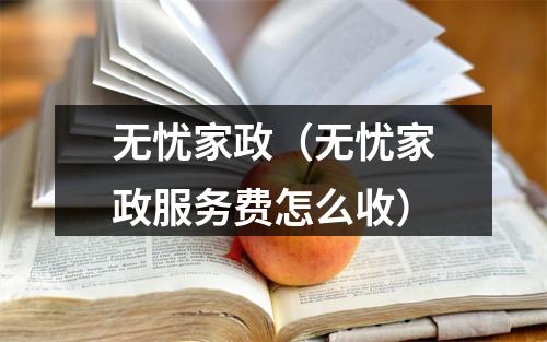 无忧家政（无忧家政服务费怎么收）