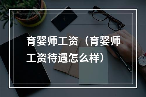 育婴师工资（育婴师工资待遇怎么样）