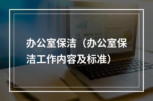 办公室保洁（办公室保洁工作内容及标准）