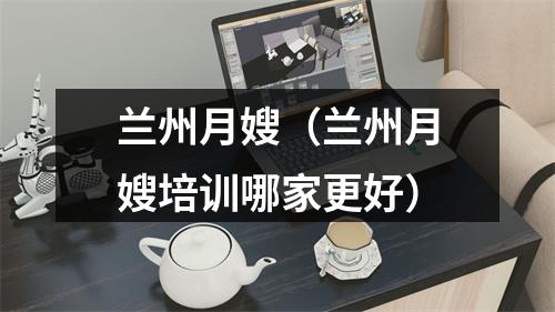 兰州月嫂（兰州月嫂培训哪家更好）