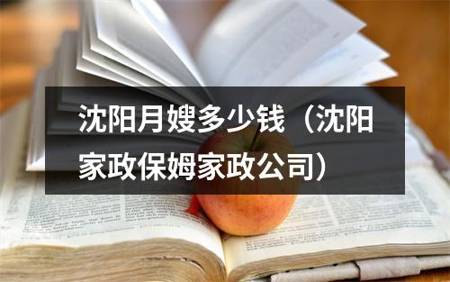 沈阳月嫂多少钱（沈阳家政保姆家政公司）