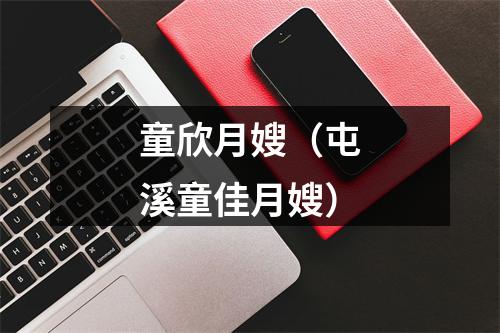 童欣月嫂（屯溪童佳月嫂）