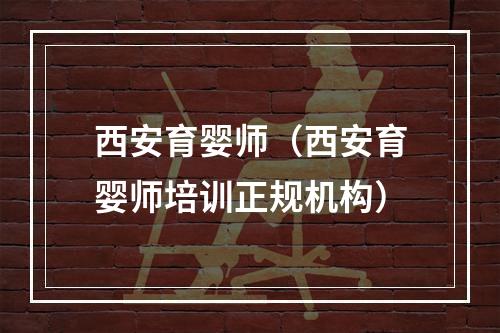 西安育婴师（西安育婴师培训正规机构）