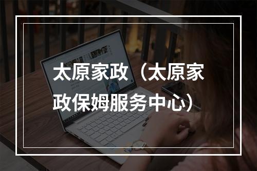 太原家政（太原家政保姆服务中心）