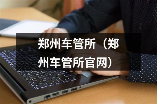 郑州车管所（郑州车管所官网）