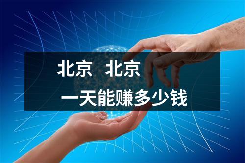 北京   北京  一天能赚多少钱