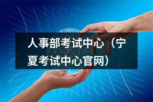 人事部考试中心（宁夏考试中心官网）