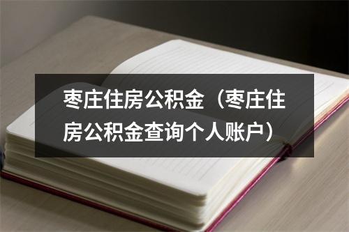 枣庄住房公积金（枣庄住房公积金查询个人账户）