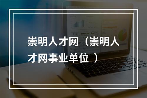 崇明人才网（崇明人才网事业单位  ）