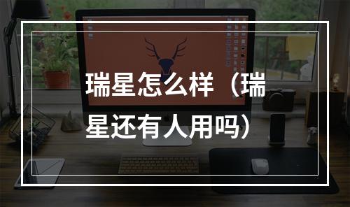 瑞星怎么样（瑞星还有人用吗）