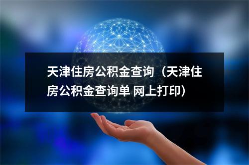 天津住房公积金查询（天津住房公积金查询单 网上打印）