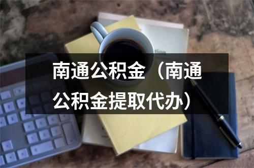 南通公积金（南通公积金提取代办）