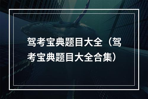 驾考宝典题目大全（驾考宝典题目大全合集）
