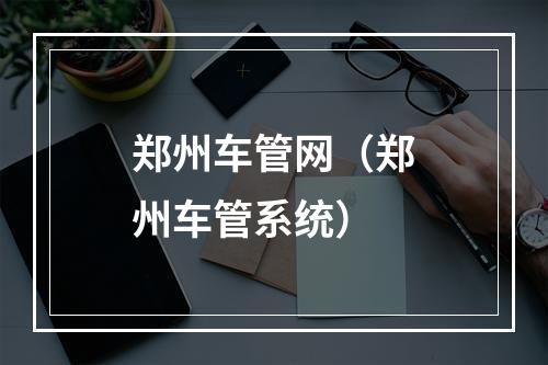郑州车管网（郑州车管系统）