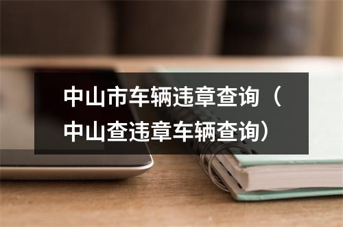 中山市车辆违章查询（中山查违章车辆查询）
