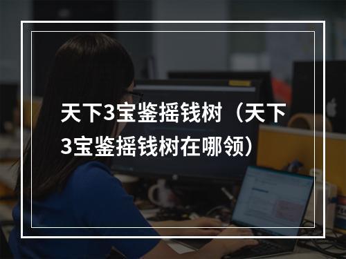 天下3宝鉴摇钱树（天下3宝鉴摇钱树在哪领）