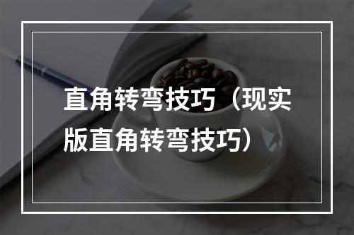 直角转弯技巧（现实版直角转弯技巧）