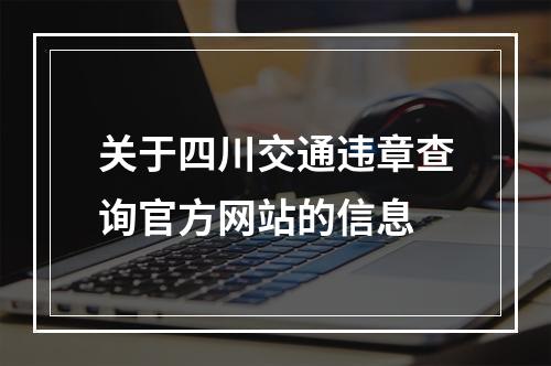 关于四川交通违章查询官方网站的信息