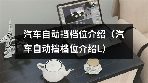 汽车自动挡档位介绍（汽车自动挡档位介绍L）