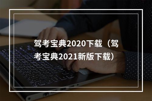 驾考宝典2020下载（驾考宝典2021新版下载）