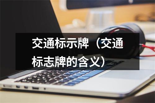交通标示牌（交通标志牌的含义）