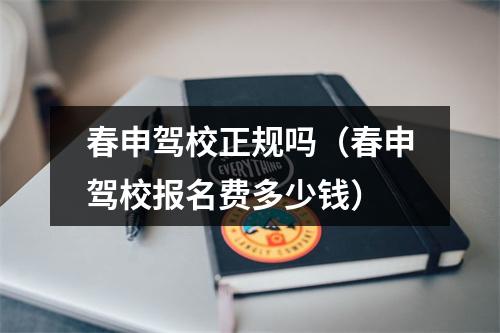 春申驾校正规吗（春申驾校报名费多少钱）