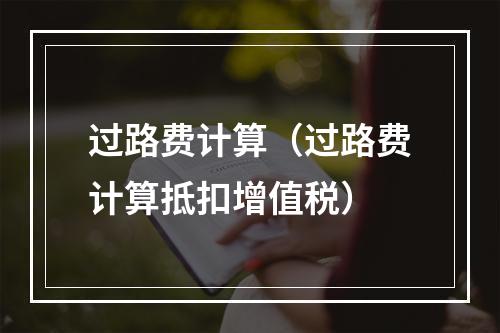 过路费计算（过路费计算抵扣增值税）