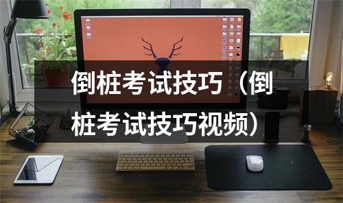 倒桩考试技巧（倒桩考试技巧视频）