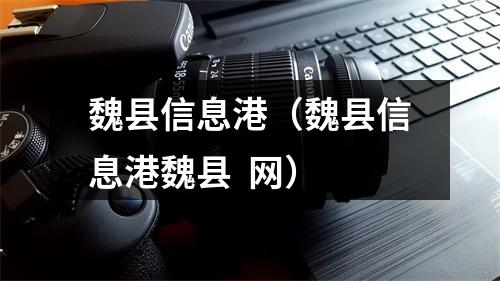 魏县信息港（魏县信息港魏县  网）