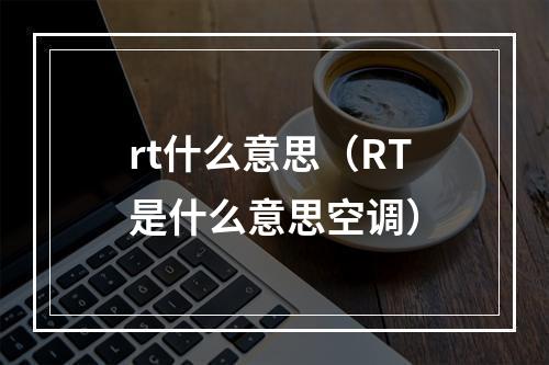 rt什么意思（RT是什么意思空调）