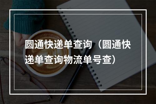 圆通快递单查询（圆通快递单查询物流单号查）