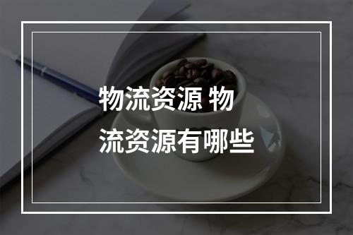 物流资源 物流资源有哪些