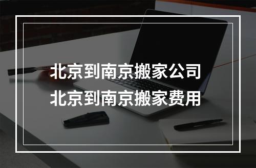 北京到南京搬家公司 北京到南京搬家费用
