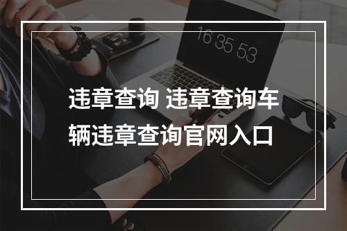 违章查询 违章查询车辆违章查询官网入口