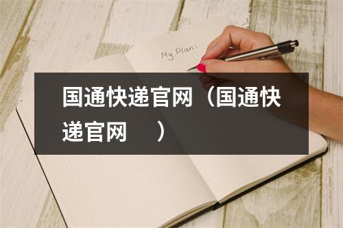 国通快递官网（国通快递官网      ）
