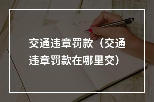 交通违章罚款（交通违章罚款在哪里交）